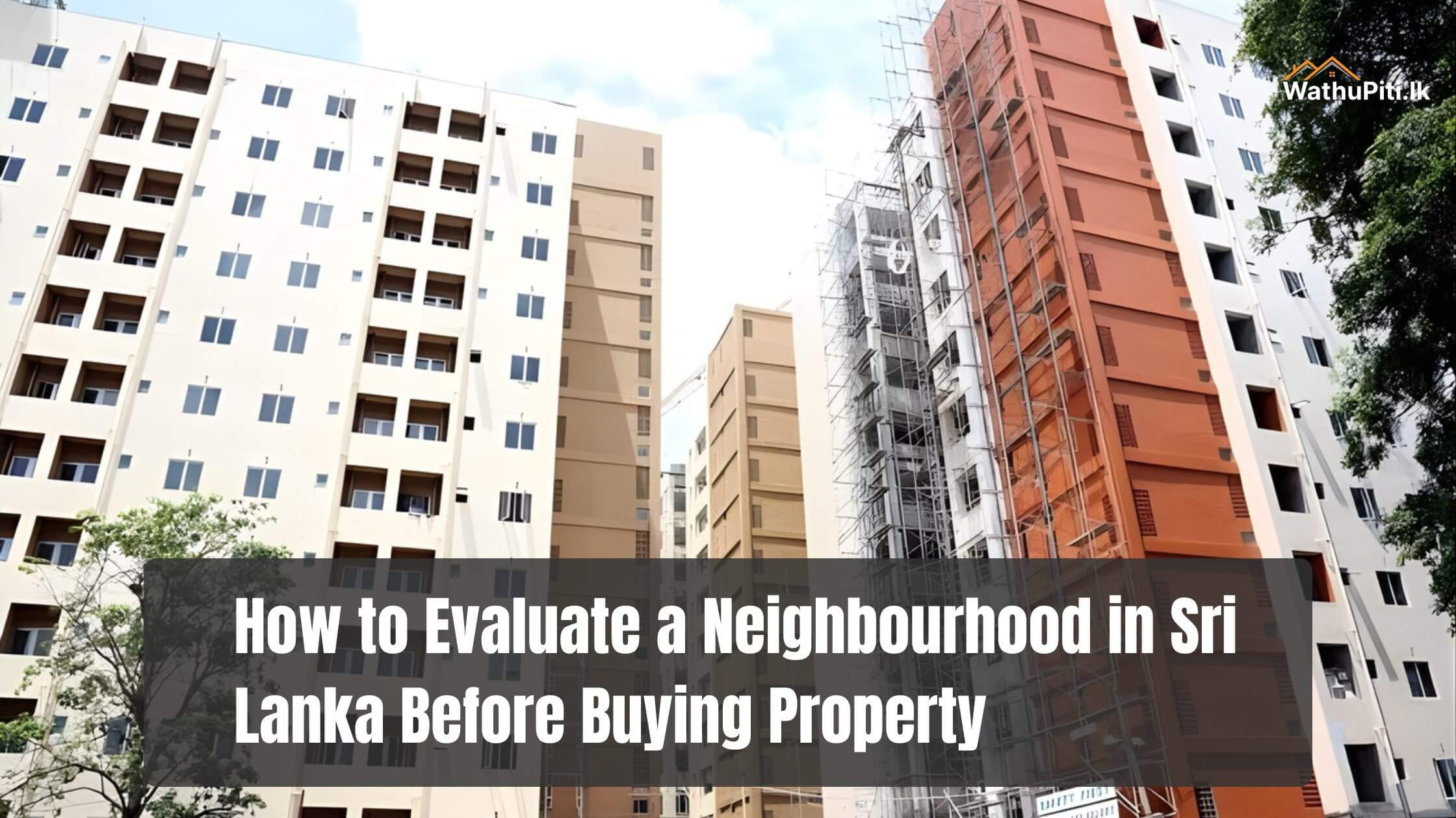 How to Evaluate a Neighbourhood in Sri Lanka Before Buying Property